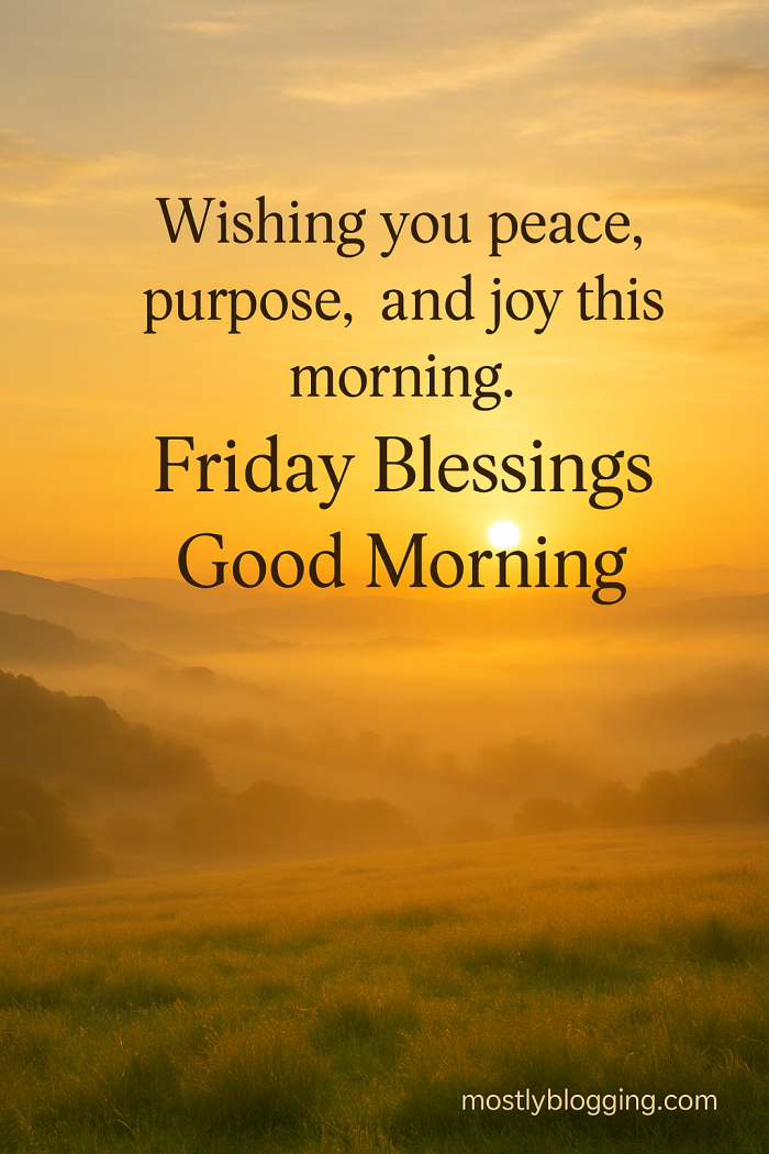Golden sunrise over a peaceful meadow with the text ‘Wishing you peace, purpose, and joy this morning. Friday Blessings Good Morning.’ Branded with mostlyblogging.com.